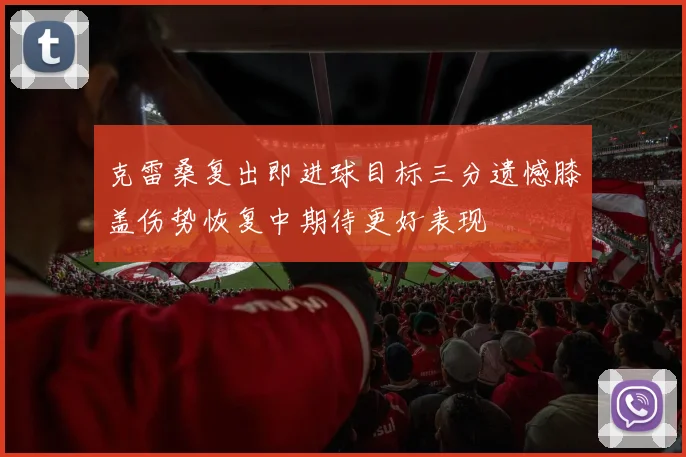 克雷桑复出即进球目标三分遗憾膝盖伤势恢复中期待更好表现