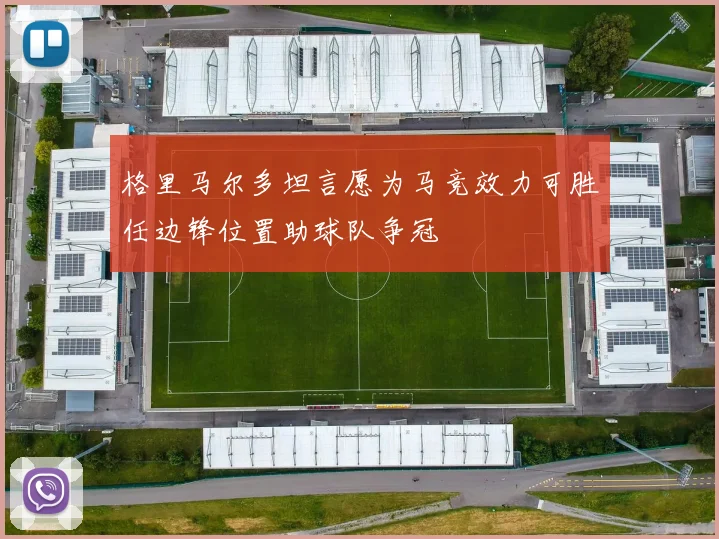 格里马尔多坦言愿为马竞效力可胜任边锋位置助球队争冠