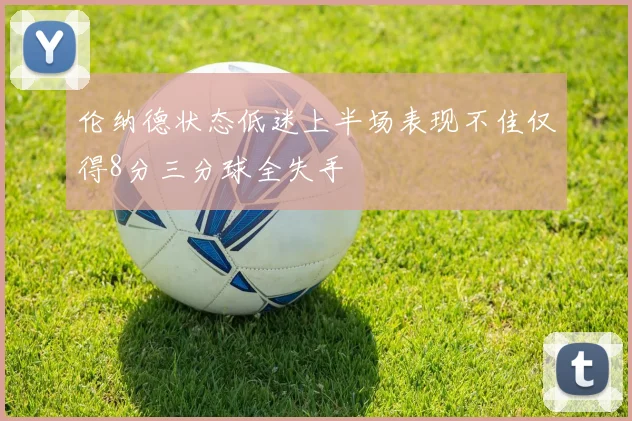 伦纳德状态低迷上半场表现不佳仅得8分三分球全失手